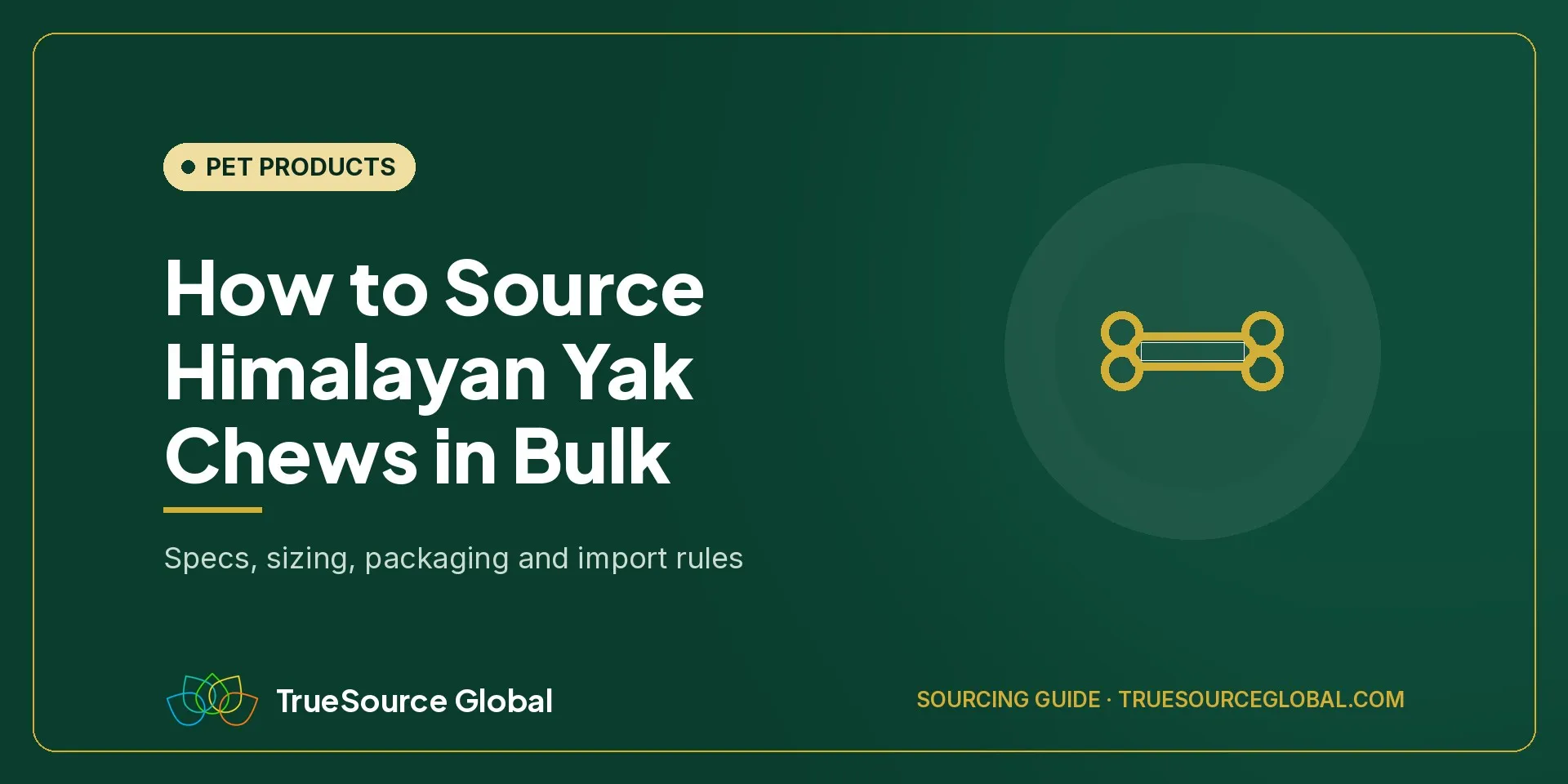 TrueSource Global cover: How to Source Himalayan Yak Chews in Bulk, specs, sizing, packaging and import rules