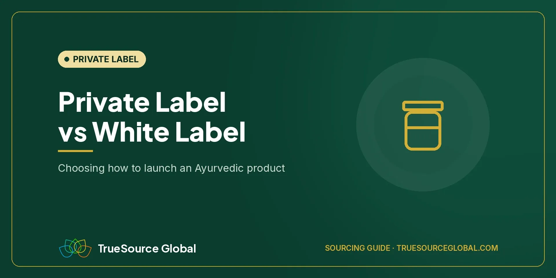 TrueSource Global cover: Private Label vs White Label, choosing how to launch an Ayurvedic product