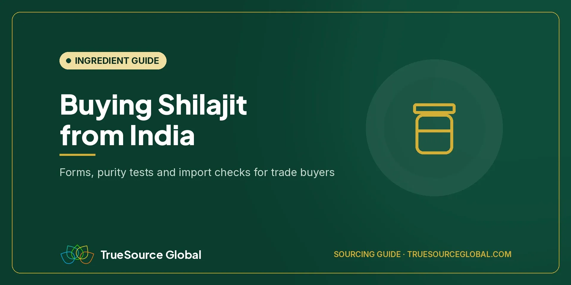 TrueSource Global cover: Buying Shilajit from India, forms, purity tests and import checks