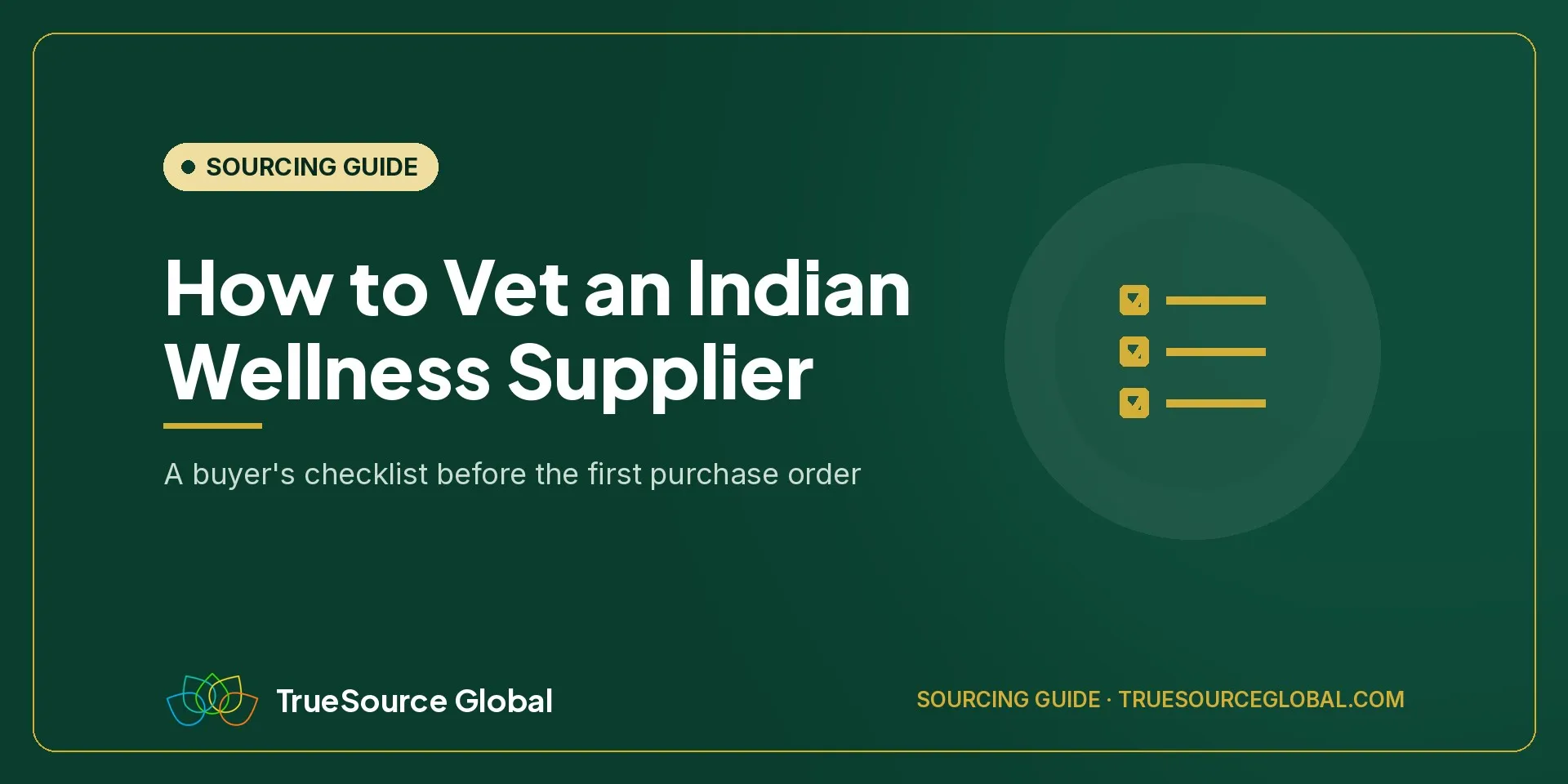 TrueSource Global cover: How to Vet an Indian Wellness Supplier, a buyer's checklist before the first purchase order